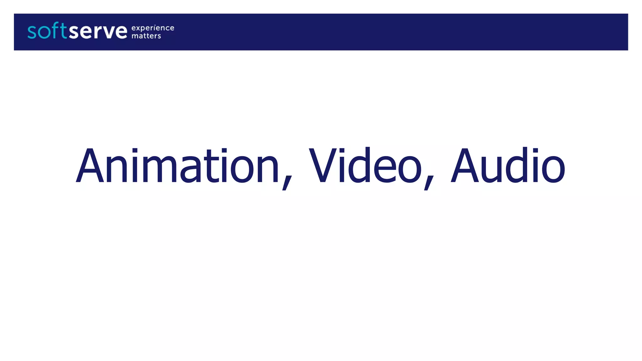 Animation, Video, Audio
 