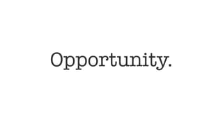 Opportunity.
 