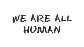 We are all
human
 