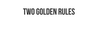 TWO GOLDEN RULES
 