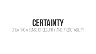 CERTAINTY
CREATING A SENSE OF Security And PREDICTABILITY
 