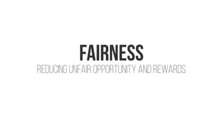 Fairness
Reducing unfair opportunity and rewards
 