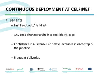 • Benefits
– Fast Feedback / Fail-Fast
– Any code change results in a possible Release
– Confidence in a Release Candidate increases in each step of
the pipeline
– Frequent deliveries
CONTINUOUS DEPLOYMENT AT CELFINET
 