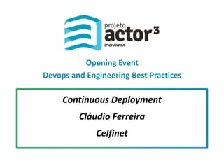 Opening Event
Devops and Engineering Best Practices
Continuous Deployment
Cláudio Ferreira
Celfinet
 