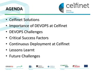 AGENDA
• Celfinet Solutions
• Importance of DEVOPS at Celfinet
• DEVOPS Challenges
• Critical Success Factors
• Continuous Deployment at Celfinet
• Lessons Learnt
• Future Challenges
 