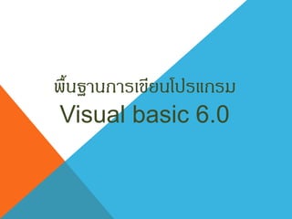 พื้นฐานการเขียนโปรแกรม
Visual basic 6.0
 