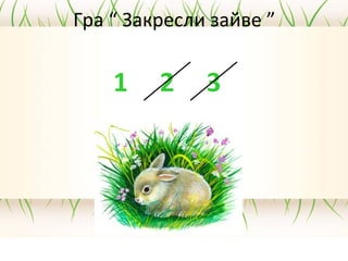 Гра “ Закресли зайве ”
1 2 3
 