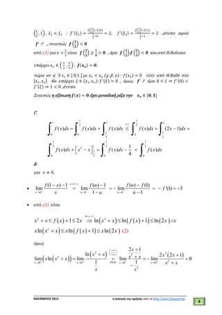 ___________________________________________________________________________
ΝΟΕΜΒΡΙΟΣ 2015 η άσκηση της ημέρας από το http://lisari.blogspot.gr
9
(
1
2
, 1) , 𝜉1 < 𝜉2 : 𝑓′(𝜉1) =
𝑓(
1
2
)−𝑓(0)
1
2
−0
= 2, 𝑓′(𝜉2) =
𝑓(
1
2
)−𝑓(1)
1
2
−1
= 2 ,άτοπο αφού
𝒇′
↗ , συνεπώς 𝒇 (
𝟏
𝟐
) < 𝟎
𝛼𝜋ό (1) για 𝑥 =
2
3
είναι 𝒇 (
𝟐
𝟑
) ≥
𝟏
𝟗
> 𝟎 , άρα 𝒇 (
𝟏
𝟐
) 𝒇 (
𝟐
𝟑
) < 𝟎 και από Θ.Bolzano
υπάρχει 𝑥 𝑜 ∈ (
1
2
,
2
3
) : 𝒇(𝒙 𝒐) = 𝟎.
τώρα αν η ∃ 𝑥1 ∈ [ 0,1 ] 𝜇𝜀 𝑥1 < 𝑥 𝑜 (𝜒. 𝛽. 𝛾) ∶ 𝑓(𝑥1) = 0 τότε από Θ.Rolle στο
[𝑥1, 𝑥 𝑜] θα υπάρχει 𝜉 ∈ (𝑥1, 𝑥 𝑜): 𝑓′(𝜉) = 0 , όμως 𝒇′
↗ άρα 0 < 𝜉 ⇒ 𝑓′(0) <
𝑓′(𝜉) ⇒ 1 < 0 ,άτοπο.
Συνεπώς η εξίσωση 𝒇(𝒙) = 𝟎 έχει μοναδική ρίζα την 𝒙 𝒐 ∈ [𝟎, 𝟏]
Γ.
(1)
1 1
1 1 1
2 2
1 1
0 0 0
2 2
1 1 1
2 2 212
1
20 0 0
( ) ( ) ( ) ( ) (2 1)
1
( ) ( ) ( )
4
f x dx f x dx f x dx f x dx x dx
f x dx x x f x dx f x dx
     
      
    
  
Δ.
για 𝑥 ≠ 0,

1
0 1 1
(1 ) 1 ( ) 1 ( ) (1)
lim lim lim '(1) 3
1 1
u x
x u u
f x f u f u f
f
x u u  
 
  
   
      
 
 𝛼𝜋ό (1) είναι
        
      
0
2 2
2
1
(2)
1 2 ln ln 1 ln 2
ln ln 1 ln 2
x
x x f x x x x f x x
x x x x f x x x
 
         
   
όμως
  
   2 2
2
2
2
0 0 0 0
2
2 1
ln 2 2 1
lim ln lim lim lim 0
1 1DLHx x x x
x
x x x xx xx x x
x x
x x
   
 
 
 
   

      

 