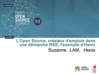Suzanne LAM, Henix
L'Open Source, créateur d'emplois dans
une démarche RSE, l'exemple d'Henix
 
