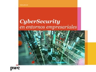 CyberSecurity
en entornos empresariales
www.pwc.es
 