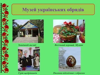 Музей українських обрядів
Зовнішній вигляд Весільний коровай. Муляж
Гурт щедрівників Писанка-підсвічник з образом
 