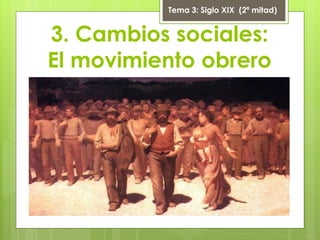 3. Cambios sociales:
El movimiento obrero
Tema 3: Siglo XIX (2ª mitad)
 
