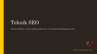Teknik SEO
Aditya Rizki / www.adityarizki.net / id.adityarizki@gmail.com
K E L A S D I G I T A L
 