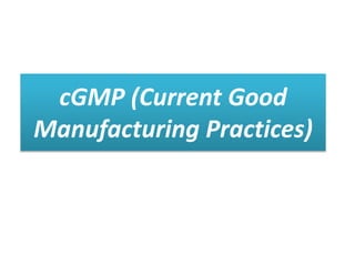 cGMP (Current Good
Manufacturing Practices)
 