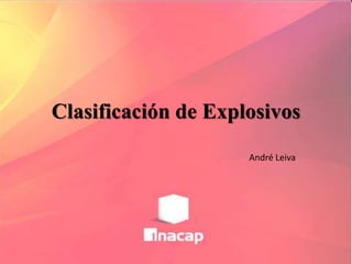Clasificación de Explosivos
André Leiva
 