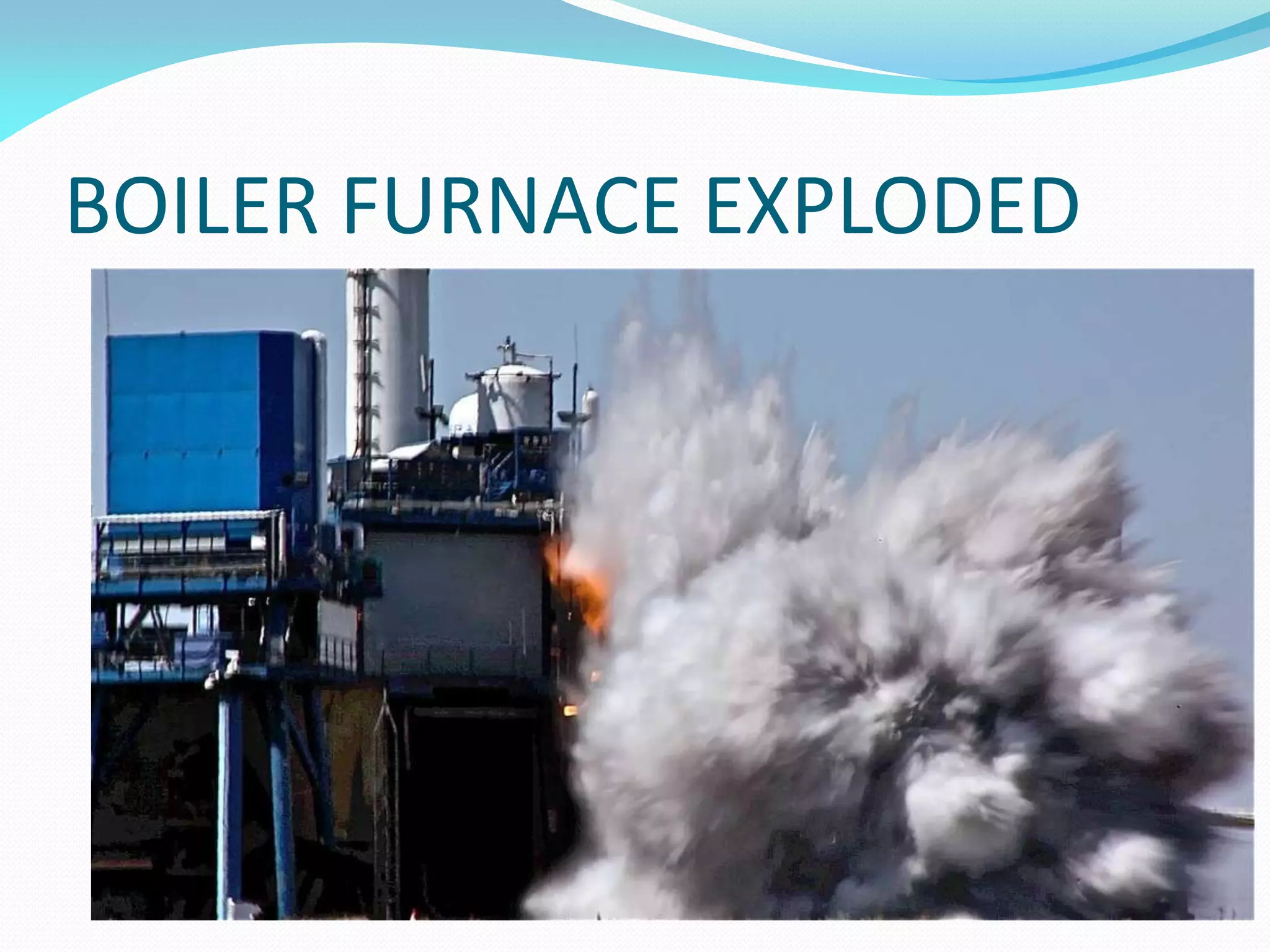 BOILER FURNACE EXPLODED
 
