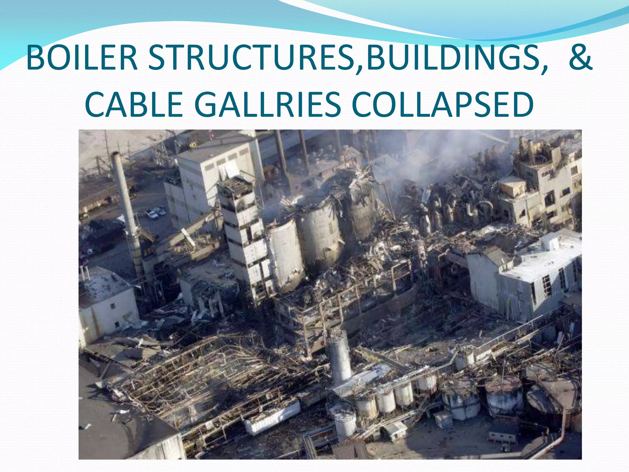 BOILER STRUCTURES,BUILDINGS, &
CABLE GALLRIES COLLAPSED
 