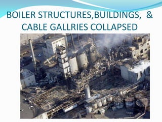 BOILER STRUCTURES,BUILDINGS, &
CABLE GALLRIES COLLAPSED
 