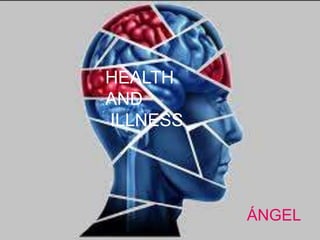 HEALTH
AND
ILLNESS
ÁNGEL
 
