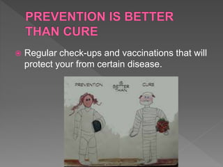  Regular check-ups and vaccinations that will
protect your from certain disease.
 