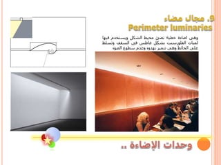 ‫وهى‬‫اضاءة‬‫خطية‬‫تضئ‬‫محيط‬‫الشكل‬‫ويستخدم‬‫فيه‬‫ا‬
‫لمبات‬‫الفلورسنت‬‫بشكل‬‫غاطس‬‫فى‬‫السقف‬‫وتسل‬‫ط‬
‫على‬‫الحائط‬‫وهى‬‫تتميز‬‫بهدوء‬‫وعدم‬‫سطوع‬‫الضوء‬
 