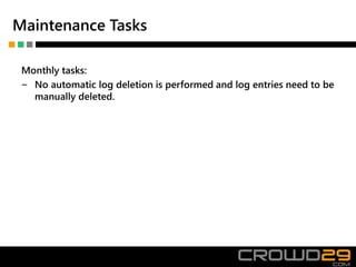 Maintenance Tasks
Monthly tasks:
‒ No automatic log deletion is performed and log entries need to be
manually deleted.
 