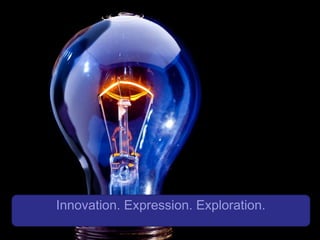 Innovation. Expression. Exploration.
 