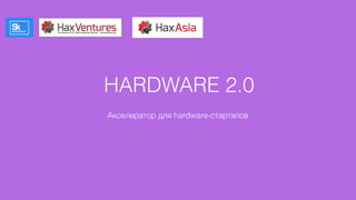 HARDWARE 2.0
Акселератор для hardware-стартапов
Прием заявок на hardware20.ru или отправить на
anketa@hardware20.ru
 