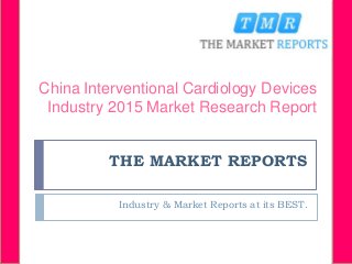 THE MARKET REPORTS
Industry & Market Reports at its BEST.
China Interventional Cardiology Devices
Industry 2015 Market Research Report
 