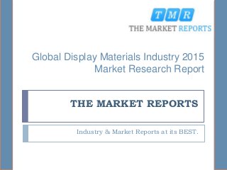 THE MARKET REPORTS
Industry & Market Reports at its BEST.
Global Display Materials Industry 2015
Market Research Report
 