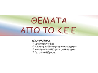 ΘΕΜΑΤΑ
ΑΠΟ ΤΟ Κ.Ε.Ε.
ΙΣΤΟΡΙΚΟΙ ΟΡΟΙ
Οργανισμός (1914)
Ανωτάτη Διεύθυνσις Περιθάλψεως (1916)
Υπουργείο Περιθάλψεως (Ιούλιος 1917)
Πατριωτικό Ίδρυμα
 