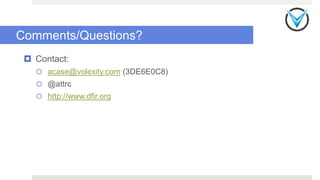 Comments/Questions?
 Contact:
 acase@volexity.com (3DE6E0C8)
 @attrc
 http://www.dfir.org
 