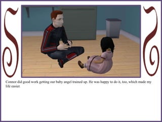 Connor did good work getting our baby angel trained up. He was happy to do it, too, which made my
life easier.
 