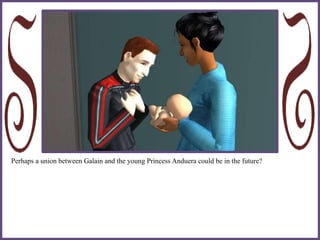 Perhaps a union between Galain and the young Princess Anduera could be in the future?
 