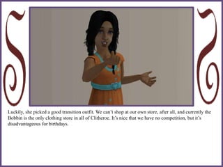 Luckily, she picked a good transition outfit. We can’t shop at our own store, after all, and currently the
Bobbin is the only clothing store in all of Clitheroe. It’s nice that we have no competition, but it’s
disadvantageous for birthdays.
 