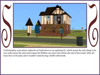 Unfortunately, renovations reduced our funds down to an agitating $5, which meant the only thing to do
was walk across the street and reopen the Bobbin one more time before the end of the round. After all,
taxes have to be paid, and I wouldn’t mind having a buffer afterwards.
 