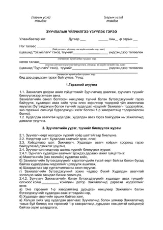 (гарын үсэг) (гарын үсэг)
тэмдэг тэмдэг
ЗУУЧЛАЛЫН ҮЙЛЧИЛГЭЭ ҮЗҮҮЛЭХ ГЭРЭЭ
Улаанбаатар хот Дугаар ___ оны -р сарын
Нэг талаас ______
(байгууллага, үйлдвэр, аж ахуйн нэгжийн нэр, хаяг)
(цаашид "Захиалагч” гэнэ), түүнийг ______ үндсэн дээр төлөөлөн
______________________
(төлөөлсөн хүний албан тушаал, нэр)
нөгөө талаас ___________
(зуучлах үйлчилгээ үзүүлэх байгууллага, үйлдвэр, аж ахуйн нэгжийн нэр, хаяг)
(цаашид "Зуучлагч" гэнэ), түүнийг үндсэн дээр төлөөлөн
___________
(төлөөлсөн хүний албан тушаал, нэр)
бид дор дурьдсан гэрээг байгуулав. Үүнд:
1.Гэрээний агуулга
1.1. Захиалагч доорхи ажил гүйцэтгэхийг Зуучлагчид даалгаж, зуучлагч түүнийг
биелүүлэхээр хүлээн авна.
Захиалагчийн санал болгосон нөхцлөөр түүний бэлэн бүтээгдэхүүнийг гэрээ
байгуулж, худалдан авах сайн түнш олох зорилгоор тодорхой үйл ажиллагаа
явуулах (бүтээгдэхүүн болон түүнийг худалдах нөхцлийг Захиалагч тодорхойлж,
энэ гэрээний салшгүй бүрэлдэхүүн хэсэг болсон 1-р хавсралтанд тодорхойлсон
болно).
1.2. Худалдан авагчтай худалдах, худалдан авах гэрээ байгуулах нь Захилагчид
дэмжлэг үзүүлнэ.
2. Зуучлагчийн үүрэг, түүнийг биелүүлэх журам
2.1. Зуучлагч өөрт ноогдсон үүргийг хоёр шаттайгаар биелүүнэ.
2.2. Нэгдүгээр шат: Худалдан авагчийг эрэх, олох.
2.3. Хоёрдугаар шат: Захиалагч, Худалдан авагч хоёрын хооронд гэрээ
байгуулахад дэмжлэг үзүүлнэ.
2.4. Зуучлагчын нэгдүгээр шатны үүргийг биелүүлэх журам:
2.4.1. Зуучлагч худалдан авагчийг эрэхдээ дараахи ажил гүйцэтгэнэ:
а) Макетингийн (зах зээлийн) судалгаа хийх,
б) Захиалагчийн бүтээгдэхүүнийг хэрэглэгчдийн тухай өөрт байгаа болон бусад
байгаа худалдааны мэдэллийг цуглуулж ашиглах,
в) Шаардагдах зар сурталчилгааны ажил явуулах,
г) Захиалагчийн бүтээгдэхүүний зохих чадвар бүхий Худалдан авагчтай
хэлэлцээ хийж захидал бичиж солилцох,
2.4.2. Зуучлагч Захиалагчийн бэлэн бүтээгдэхүүнийг худалдан авах түншийг
олсноос хойш хоногийн дотор Захиалагчид дараахи мэдээллийг
өгнө:
а) Энэ гэрээний 1-р хавсралтанд дурьдсан нөхцлөөр Захиалагч бэлэн
бүтээгдэхүүнийг худалдан авах этгээдийн нэр,
б) Худалдан авагчийн оршиж байгаа хаяг,
в) Хэлцэл хийх үед худалдан авагчаас Зуучлагчид болон улмаар Захиалагчид
тавьж буй бөгөөд энэ гэрээний 1-р хавсралтанд дурьдсан нөхцөлтэй нийцэхгүй
байгаа сөрөг шаардлага,
 