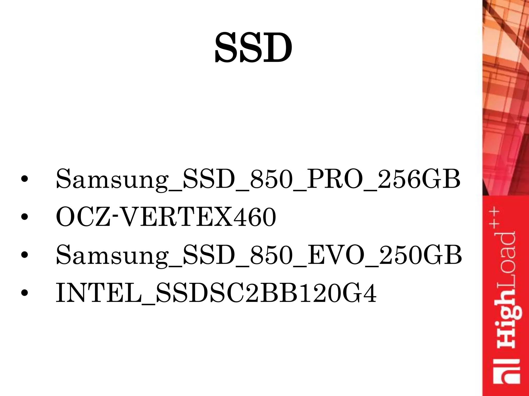 SSD
• Samsung_SSD_850_PRO_256GB
• OCZ-VERTEX460
• Samsung_SSD_850_EVO_250GB
• INTEL_SSDSC2BB120G4
 