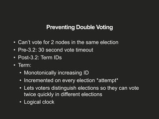 Preventing Double Voting
• Can’t vote for 2 nodes in the same election
• Pre-3.2: 30 second vote timeout
• Post-3.2: Term ...