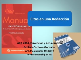 APA 2014 convención / actualización
Dr. Luis Córdova Gonzales
APA Membership 45135072
ABAI Membership 64392
Citas en una Redacción
 