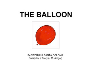 THE BALLOON
P4 VEDRUNA SANTA COLOMA
Ready for a Story (J.M. Artigal)
 