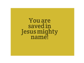 YOU ARE SAVED IN JESUS' MIGHTY NAME