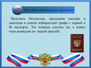 Получить бюллетень, предъявив паспорт и
заполнив в списке избирателей графы с серией и
№ паспорта. Это можешь сделать ты, а может
член комиссии по вашей просьбе.
Получение избирательного бюллетеня
 