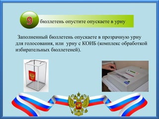 Заполненный бюллетень опускаете в прозрачную урну
для голосования, или урну с КОИБ (комплекс обработкой
избирательных бюллетеней).
бюллетень опустите опускаете в урну
 