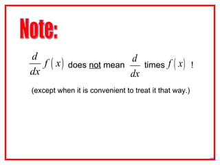 (except when it is convenient to treat it that way.)
( )
d
f x
dx
does not mean times !
d
dx
( )f x
→
 