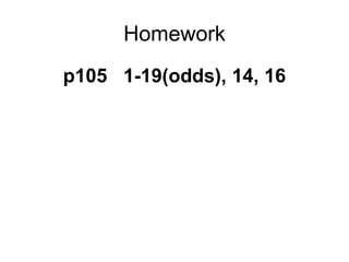 Homework
p105 1-19(odds), 14, 16
 