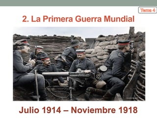 2. La Primera Guerra Mundial
Julio 1914 – Noviembre 1918
 