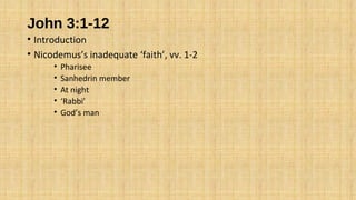 John 3:1-12
• Introduction
• Nicodemus’s inadequate ‘faith’, vv. 1-2
• Pharisee
• Sanhedrin member
• At night
• ‘Rabbi’
• God’s man
 