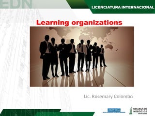 Learning organizations
Lic. Rosemary Colombo
 