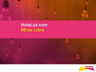 HolaLuz.com
#Eres Libre
 